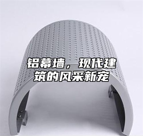 铝幕墙，现代建筑的风采新宠