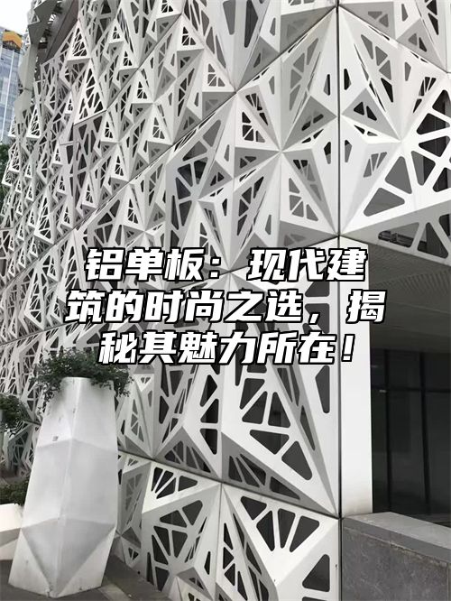 铝单板：现代建筑的时尚之选，揭秘其魅力所在！