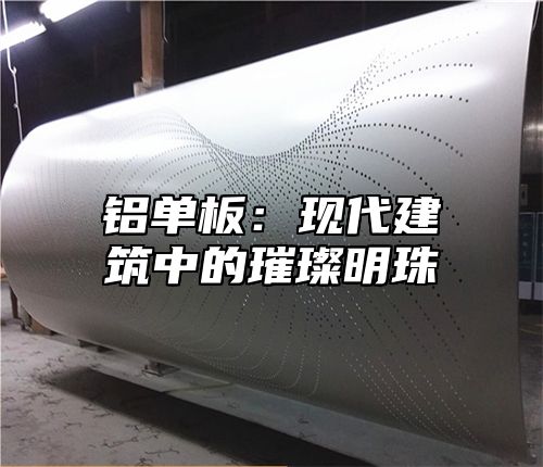 铝单板：现代建筑中的璀璨明珠