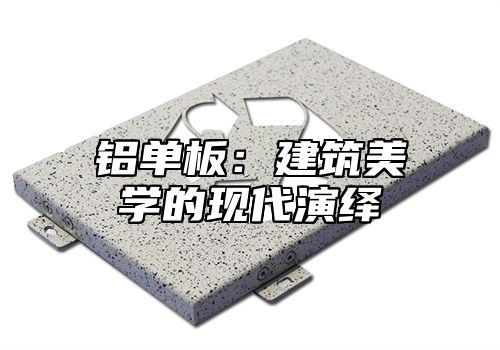 铝单板：建筑美学的现代演绎