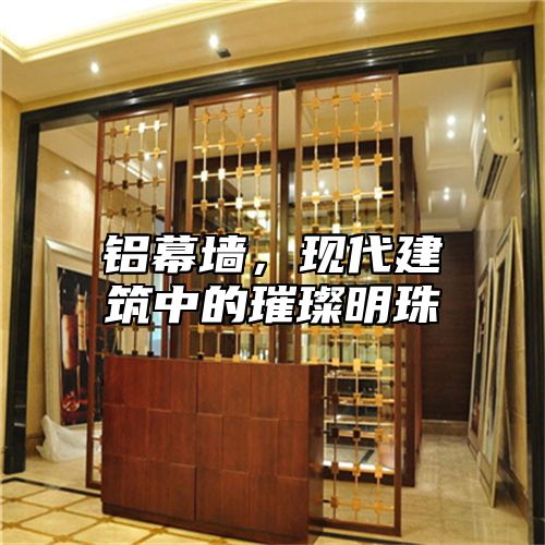 铝幕墙，现代建筑中的璀璨明珠