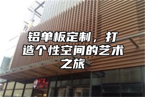 铝单板定制，打造个性空间的艺术之旅