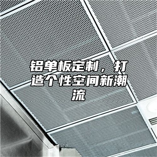 铝单板定制，打造个性空间新潮流