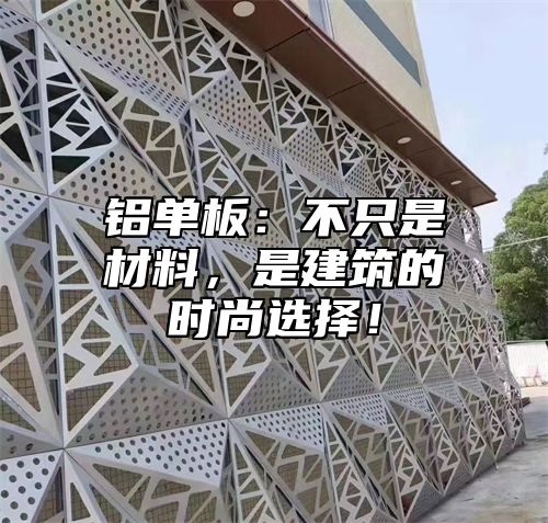 铝单板：不只是材料，是建筑的时尚选择！