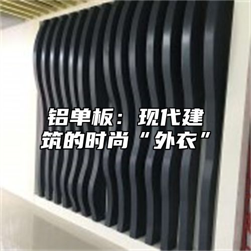 铝单板：现代建筑的时尚“外衣”