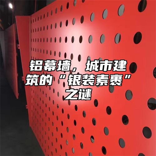 铝幕墙，城市建筑的“银装素裹”之谜